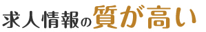 求人情報の質が高い
