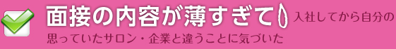 面接の内容が薄すぎて入社してから自分の思っていたサロン・企業と違うことに気づいた