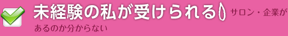 未経験の私が受けられるサロン・企業があるのか分からない